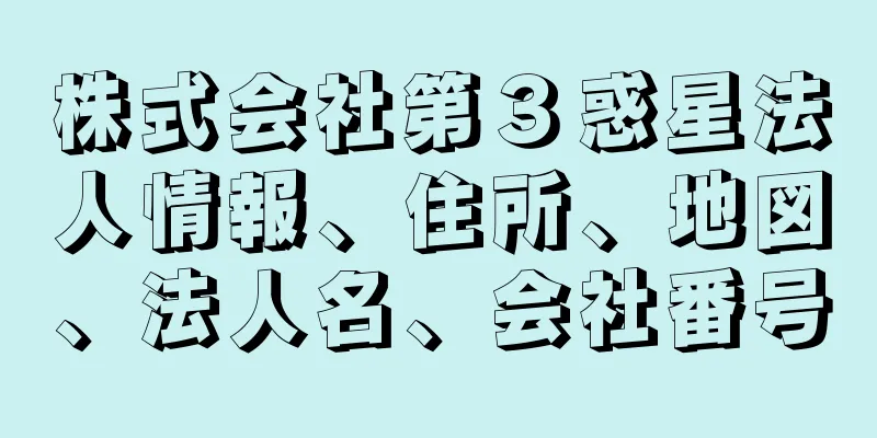 株式会社第３惑星法人情報、住所、地図、法人名、会社番号