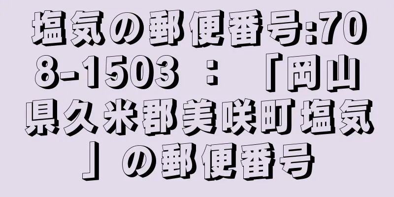 塩気の郵便番号:708-1503 ： 「岡山県久米郡美咲町塩気」の郵便番号