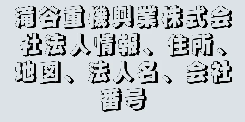 滝谷重機興業株式会社法人情報、住所、地図、法人名、会社番号