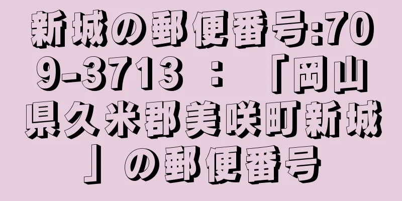 新城の郵便番号:709-3713 ： 「岡山県久米郡美咲町新城」の郵便番号