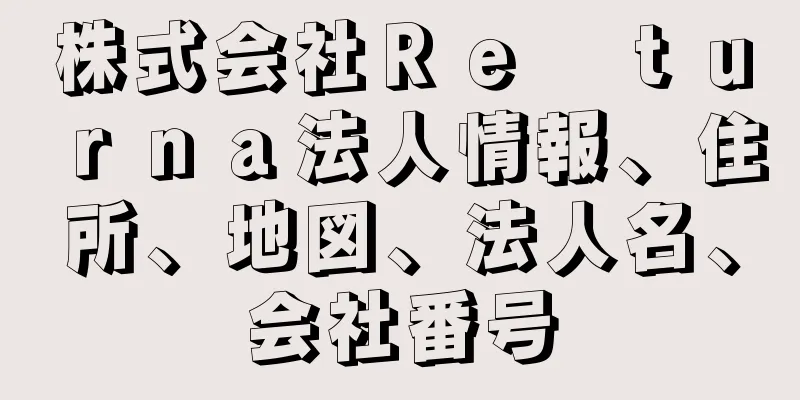 株式会社Ｒｅ　ｔｕｒｎａ法人情報、住所、地図、法人名、会社番号