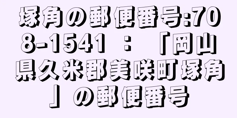 塚角の郵便番号:708-1541 ： 「岡山県久米郡美咲町塚角」の郵便番号