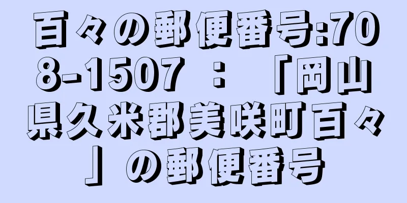 百々の郵便番号:708-1507 ： 「岡山県久米郡美咲町百々」の郵便番号