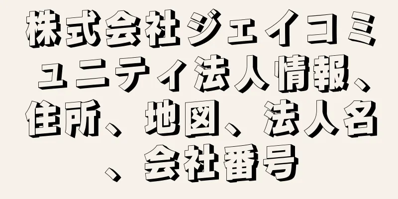 株式会社ジェイコミュニティ法人情報、住所、地図、法人名、会社番号