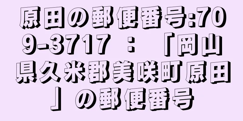 原田の郵便番号:709-3717 ： 「岡山県久米郡美咲町原田」の郵便番号