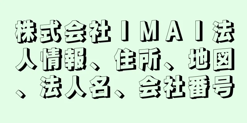 株式会社ＩＭＡＩ法人情報、住所、地図、法人名、会社番号