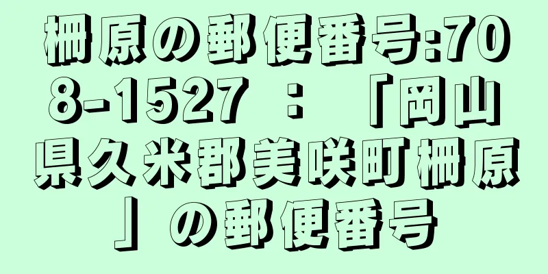 柵原の郵便番号:708-1527 ： 「岡山県久米郡美咲町柵原」の郵便番号