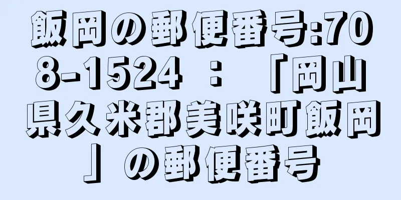 飯岡の郵便番号:708-1524 ： 「岡山県久米郡美咲町飯岡」の郵便番号