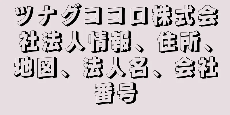 ツナグココロ株式会社法人情報、住所、地図、法人名、会社番号