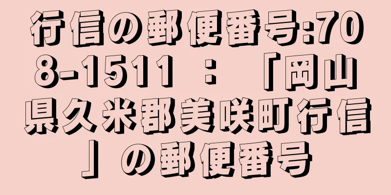 行信の郵便番号:708-1511 ： 「岡山県久米郡美咲町行信」の郵便番号