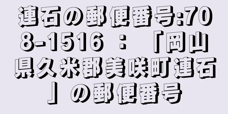 連石の郵便番号:708-1516 ： 「岡山県久米郡美咲町連石」の郵便番号