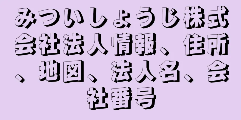 みついしょうじ株式会社法人情報、住所、地図、法人名、会社番号