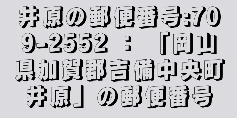 井原の郵便番号:709-2552 ： 「岡山県加賀郡吉備中央町井原」の郵便番号