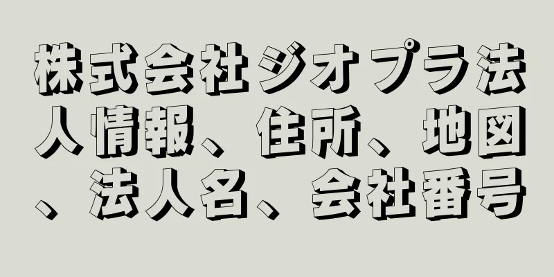 株式会社ジオプラ法人情報、住所、地図、法人名、会社番号