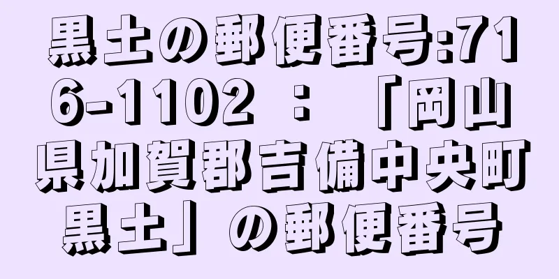 黒土の郵便番号:716-1102 ： 「岡山県加賀郡吉備中央町黒土」の郵便番号