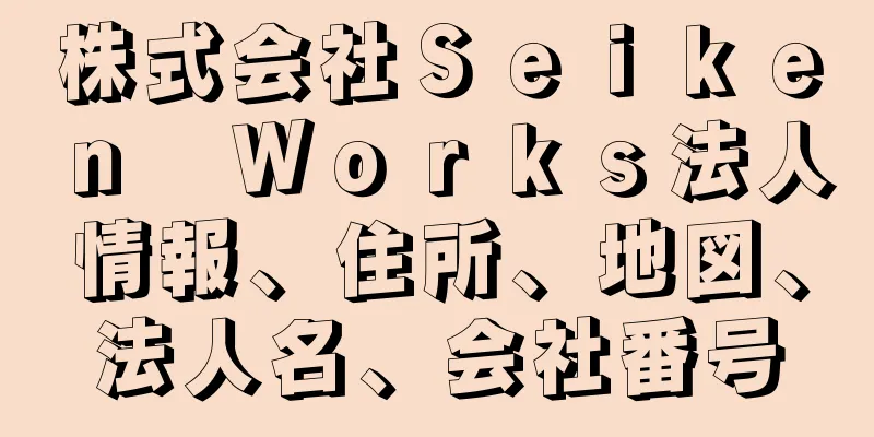 株式会社Ｓｅｉｋｅｎ　Ｗｏｒｋｓ法人情報、住所、地図、法人名、会社番号