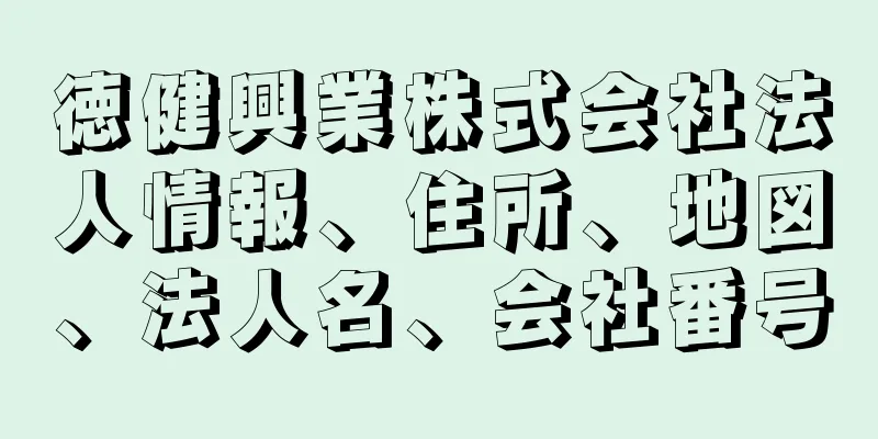 徳健興業株式会社法人情報、住所、地図、法人名、会社番号