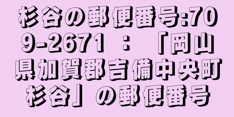 杉谷の郵便番号:709-2671 ： 「岡山県加賀郡吉備中央町杉谷」の郵便番号