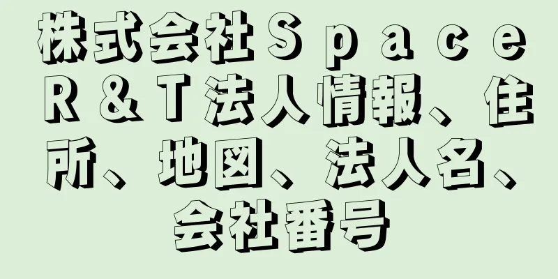 株式会社ＳｐａｃｅＲ＆Ｔ法人情報、住所、地図、法人名、会社番号