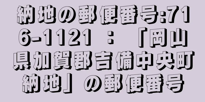 納地の郵便番号:716-1121 ： 「岡山県加賀郡吉備中央町納地」の郵便番号