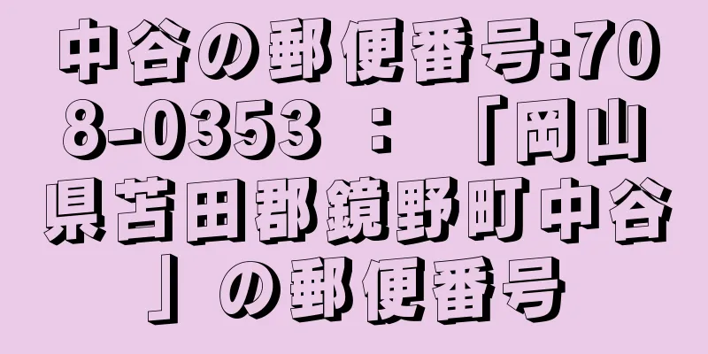 中谷の郵便番号:708-0353 ： 「岡山県苫田郡鏡野町中谷」の郵便番号