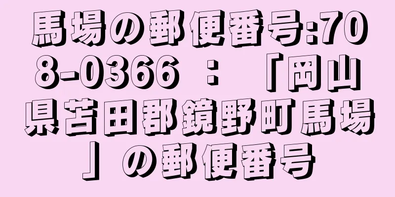 馬場の郵便番号:708-0366 ： 「岡山県苫田郡鏡野町馬場」の郵便番号