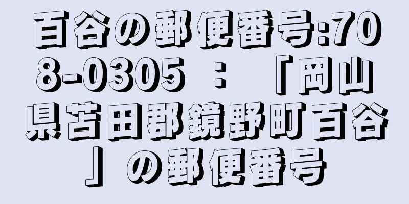 百谷の郵便番号:708-0305 ： 「岡山県苫田郡鏡野町百谷」の郵便番号