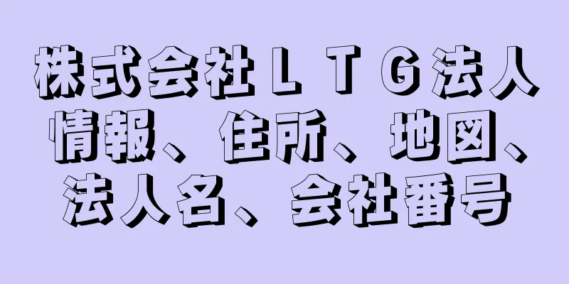 株式会社ＬＴＧ法人情報、住所、地図、法人名、会社番号