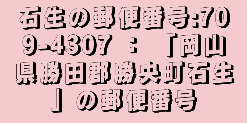 石生の郵便番号:709-4307 ： 「岡山県勝田郡勝央町石生」の郵便番号