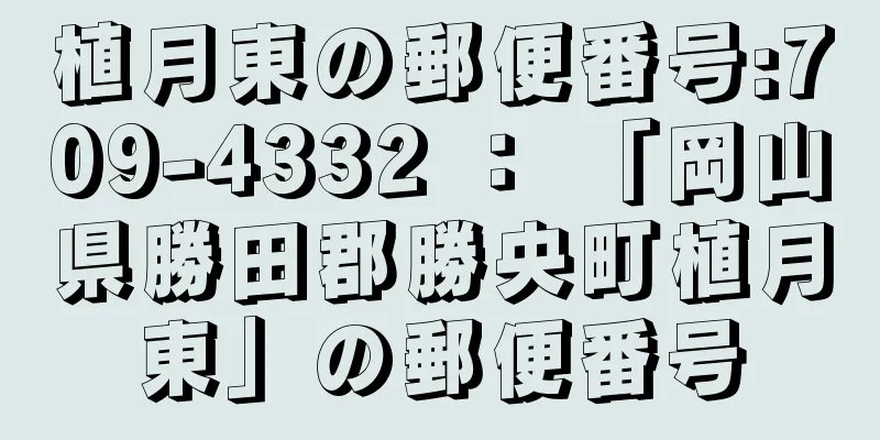 植月東の郵便番号:709-4332 ： 「岡山県勝田郡勝央町植月東」の郵便番号