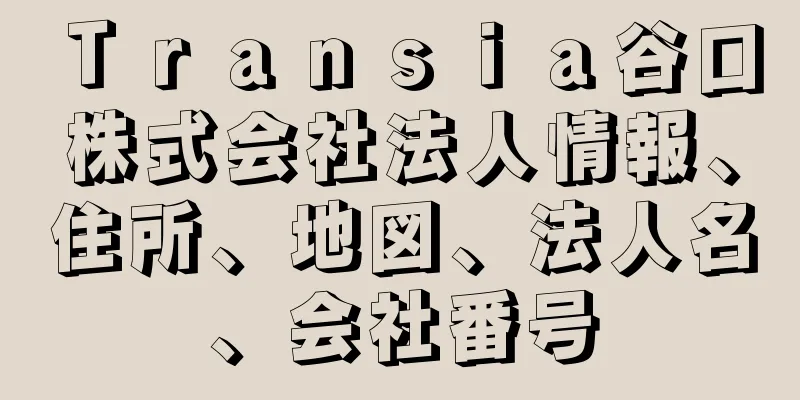 Ｔｒａｎｓｉａ谷口株式会社法人情報、住所、地図、法人名、会社番号