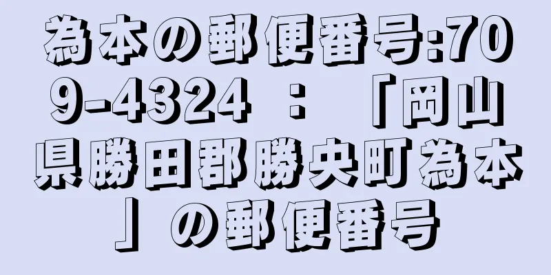 為本の郵便番号:709-4324 ： 「岡山県勝田郡勝央町為本」の郵便番号