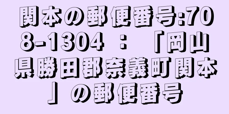 関本の郵便番号:708-1304 ： 「岡山県勝田郡奈義町関本」の郵便番号