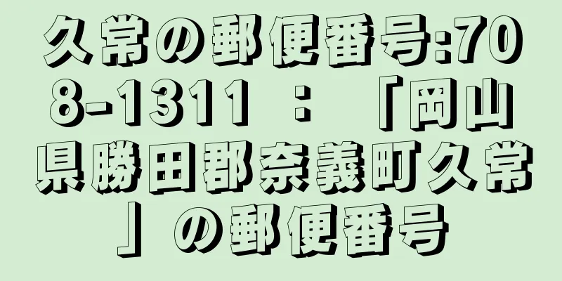 久常の郵便番号:708-1311 ： 「岡山県勝田郡奈義町久常」の郵便番号