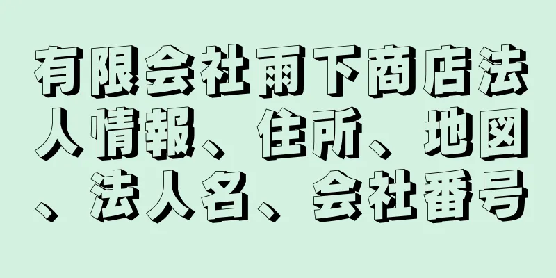 有限会社雨下商店法人情報、住所、地図、法人名、会社番号