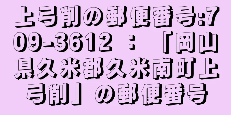 上弓削の郵便番号:709-3612 ： 「岡山県久米郡久米南町上弓削」の郵便番号