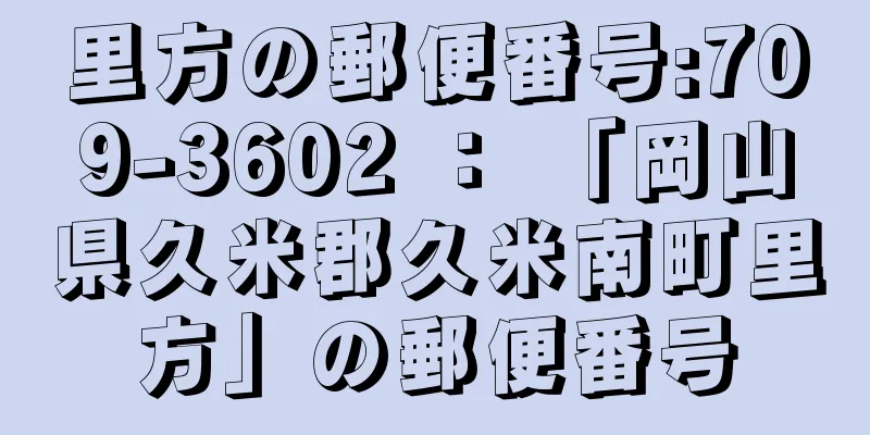 里方の郵便番号:709-3602 ： 「岡山県久米郡久米南町里方」の郵便番号