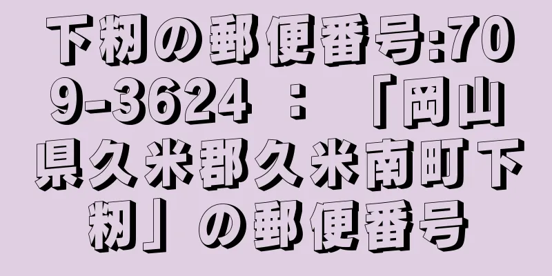 下籾の郵便番号:709-3624 ： 「岡山県久米郡久米南町下籾」の郵便番号