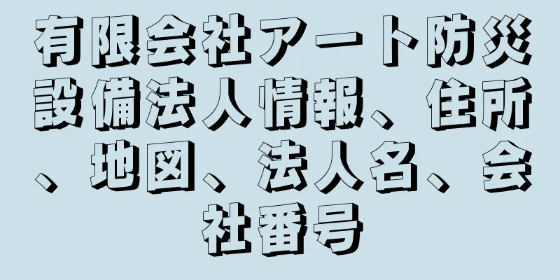 有限会社アート防災設備法人情報、住所、地図、法人名、会社番号