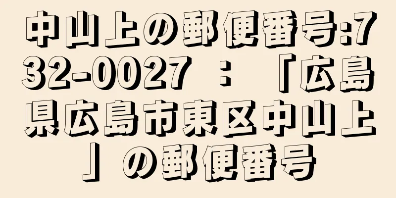 中山上の郵便番号:732-0027 ： 「広島県広島市東区中山上」の郵便番号