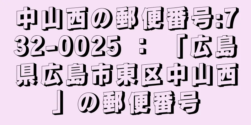 中山西の郵便番号:732-0025 ： 「広島県広島市東区中山西」の郵便番号