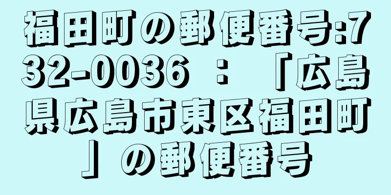 福田町の郵便番号:732-0036 ： 「広島県広島市東区福田町」の郵便番号