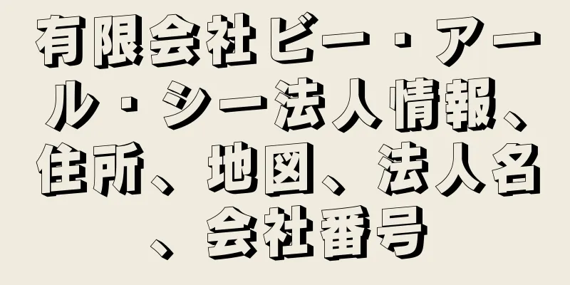 有限会社ビー・アール・シー法人情報、住所、地図、法人名、会社番号