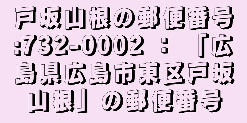 戸坂山根の郵便番号:732-0002 ： 「広島県広島市東区戸坂山根」の郵便番号