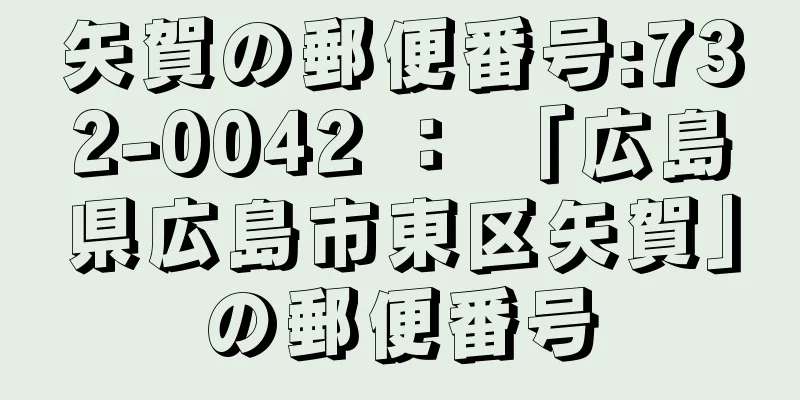 矢賀の郵便番号:732-0042 ： 「広島県広島市東区矢賀」の郵便番号