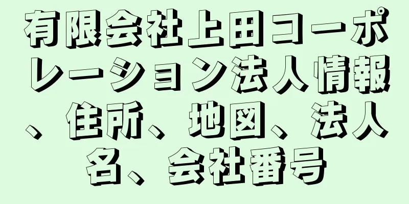 有限会社上田コーポレーション法人情報、住所、地図、法人名、会社番号