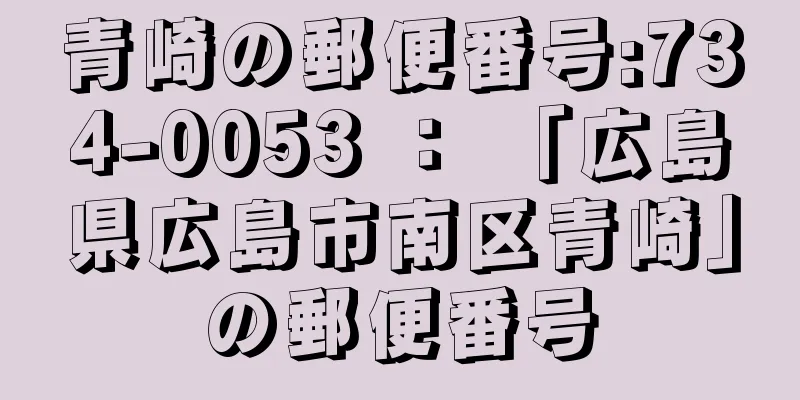 青崎の郵便番号:734-0053 ： 「広島県広島市南区青崎」の郵便番号