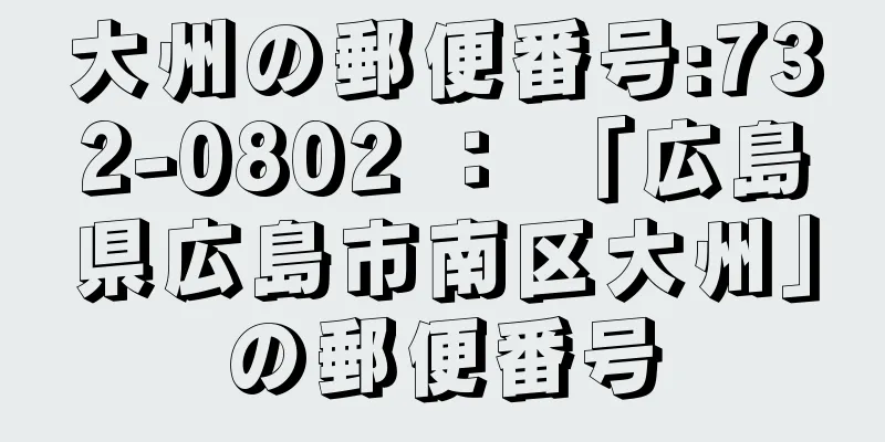 大州の郵便番号:732-0802 ： 「広島県広島市南区大州」の郵便番号