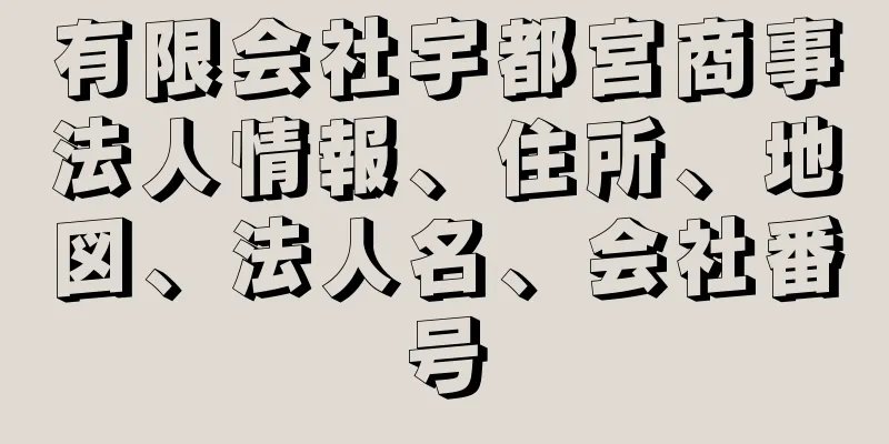 有限会社宇都宮商事法人情報、住所、地図、法人名、会社番号