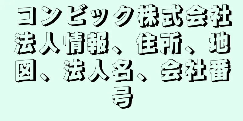 コンビック株式会社法人情報、住所、地図、法人名、会社番号